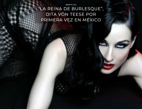 “LA REINA DE BURLESQUE”, DITA VON TEESE POR PRIMERA VEZ EN MÉXICO